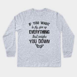 If you want to fly, give up everything that weighs you down Kids Long Sleeve T-Shirt